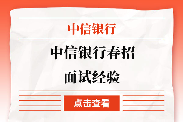 考生请收藏！中信银行春招面试经验