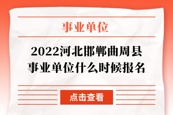 2022河北邯郸曲周县事业单位什么时候报名
