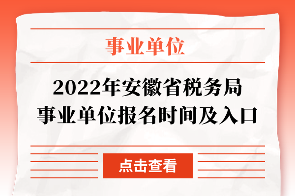 2022年安徽省税务局事业单位报名时间及入口