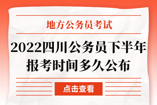 2022四川公务员下半年报考时间多久公布