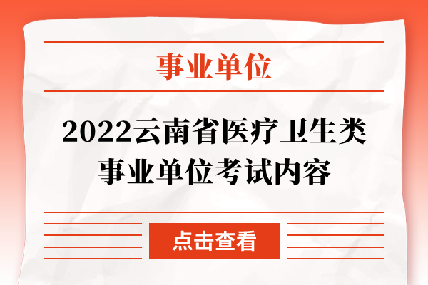 2022云南省医疗卫生类事业单位考试内容
