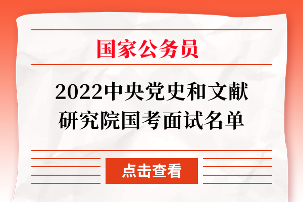 2022中央党史和文献研究院国考面试名单