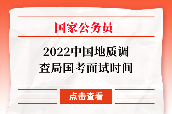 2022中国地质调查局国考面试时间