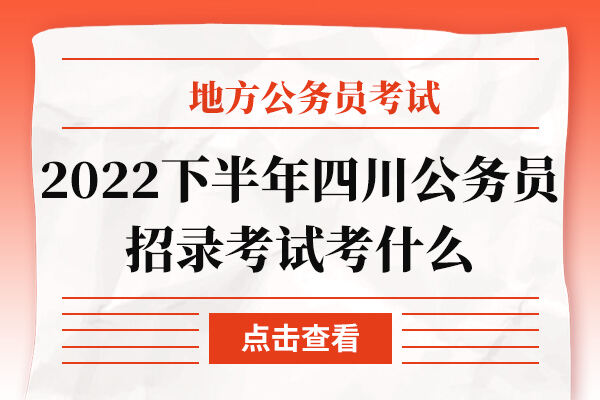 2022下半年四川公务员招录考试考什么