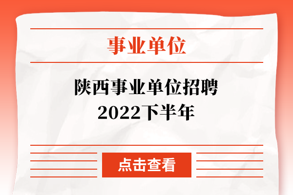 陕西事业单位招聘2022下半年