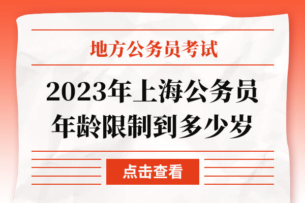 2023年上海公务员年龄限制到多少岁