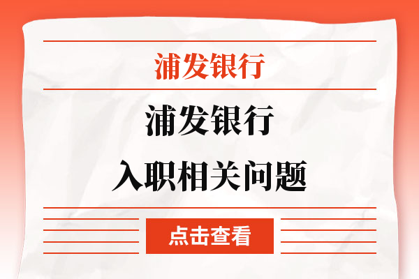 考生一定不能错过！浦发银行入职问答