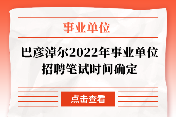 巴彦淖尔2022年事业单位招聘笔试时间确定