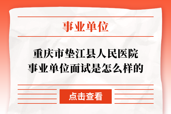 重庆市垫江县人民医院事业单位面试是怎么样的