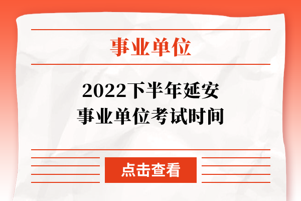 2022下半年延安事业单位考试时间