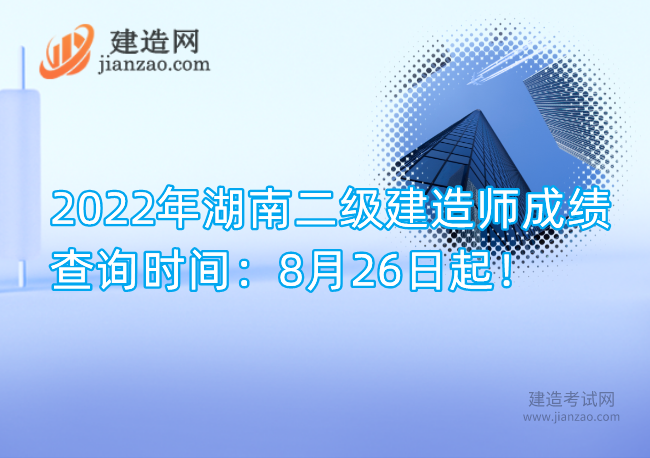 2022年湖南二级建造师成绩查询时间：8月26日起！