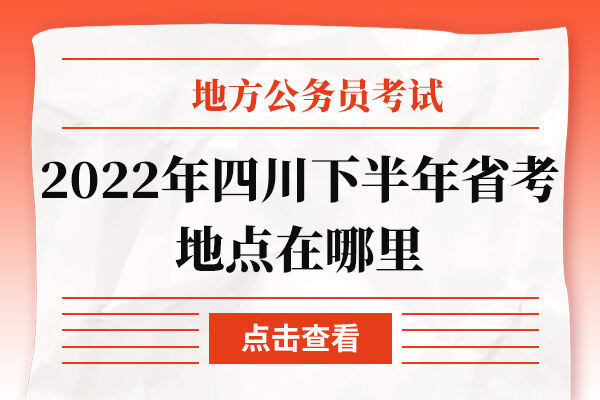 2022年四川下半年省考地点在哪里