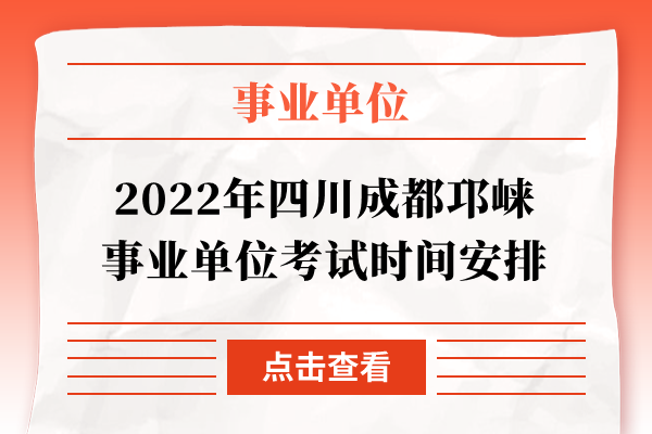 2022年四川成都邛崃事业单位考试时间安排