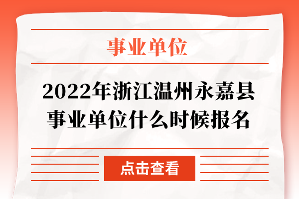 2022年浙江温州永嘉县事业单位什么时候报名