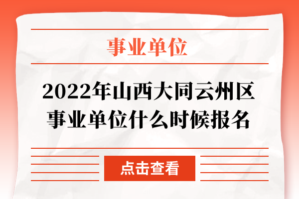 2022年山西大同云州区事业单位什么时候报名