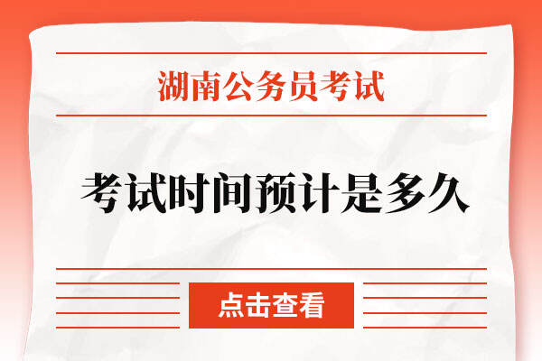 2023湖南省考考试时间预计是多久