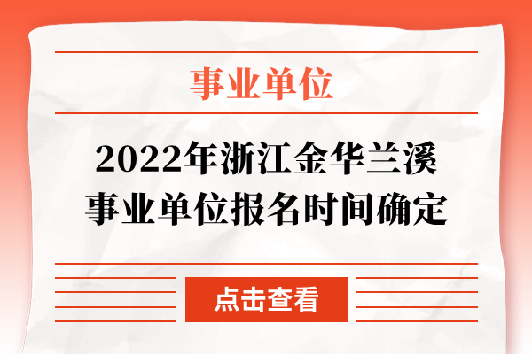 2022年浙江金华兰溪事业单位报名时间确定
