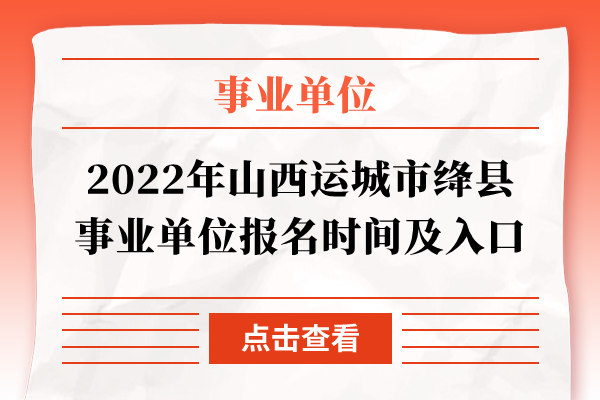 2022年山西运城市绛县事业单位报名时间及入口