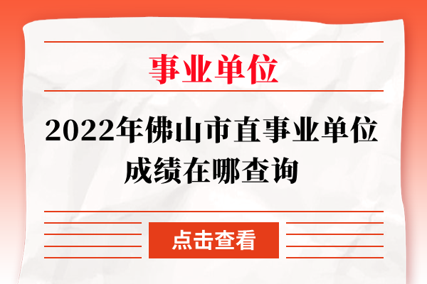 2022年佛山市直事业单位成绩在哪查询