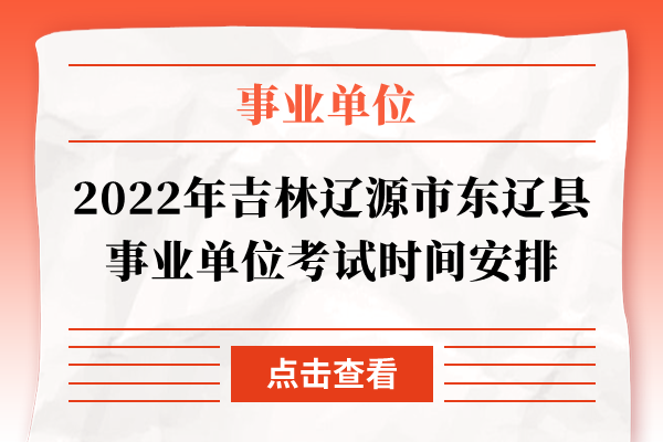 2022年吉林辽源市东辽县事业单位考试时间安排