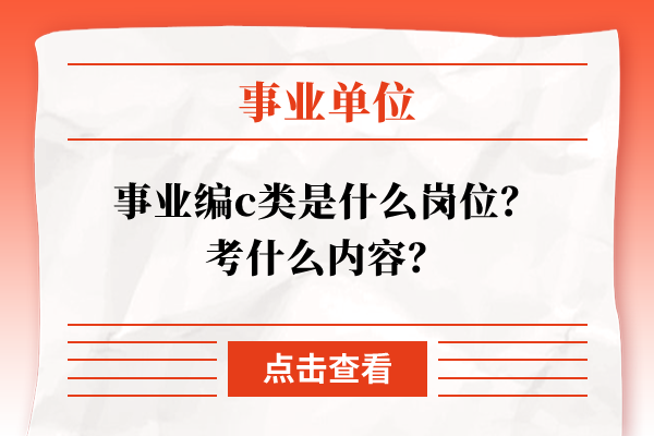 事业编c类是什么岗位？考什么内容？