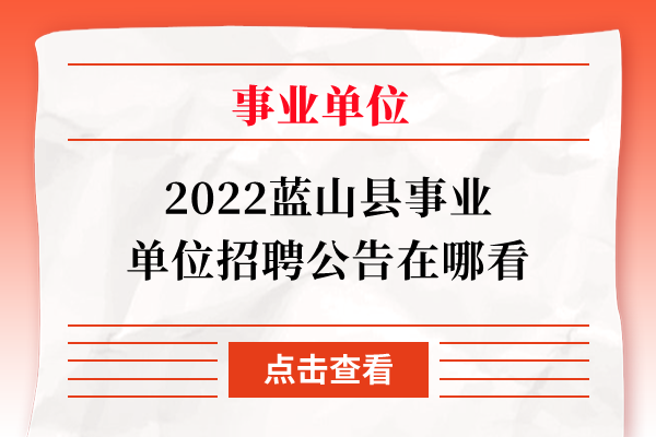 2022蓝山县事业单位招聘公告在哪看