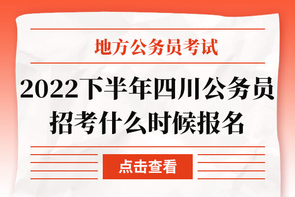 2022下半年四川公务员招考什么时候报名