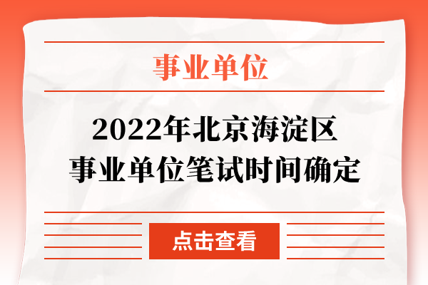 2022年北京海淀区事业单位笔试时间确定