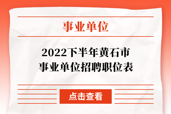 2022下半年黄石市事业单位招聘职位表