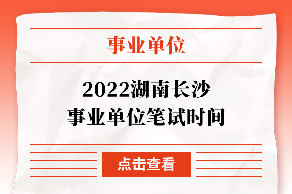 2022湖南长沙事业单位笔试时间