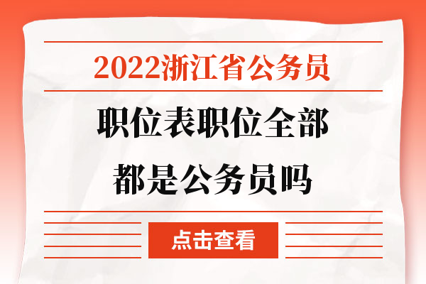 2022浙江省公务员职位表职位全部都是公务员吗