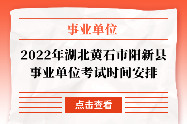 2022年湖北黄石市阳新县事业单位考试时间安排