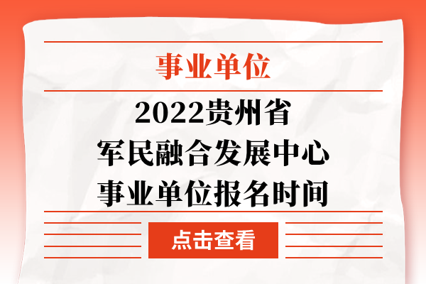 2022贵州省军民融合发展中心事业单位报名时间