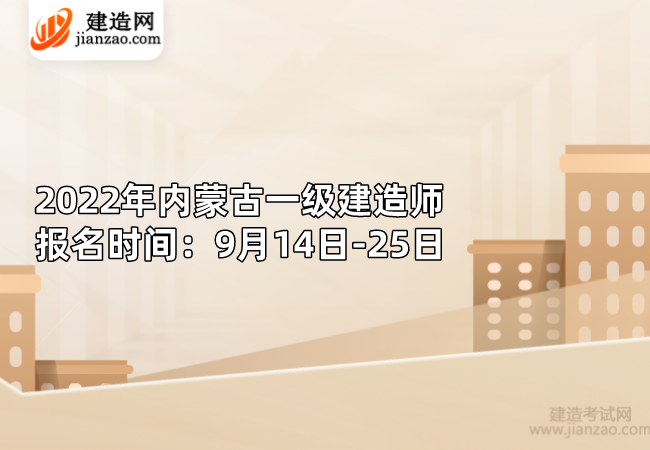 2022年内蒙古一级建造师报名时间：9月14日-25日