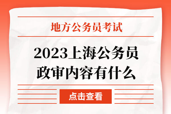 2023上海公务员政审内容有什么