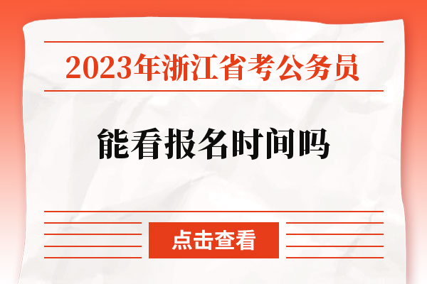 2023年浙江省考公务员能看报名时间吗
