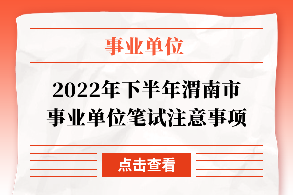 2022年下半年渭南市事业单位笔试注意事项