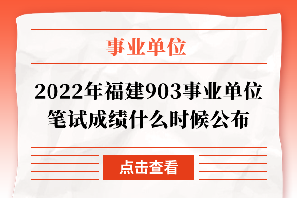 2022年福建903事业单位笔试成绩什么时候公布