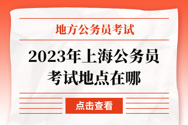 2023年上海公务员考试地点在哪