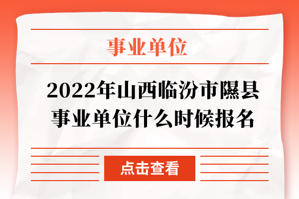 2022年山西临汾市隰县事业单位什么时候报名