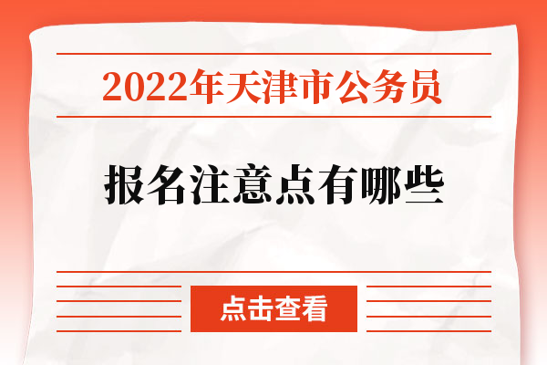 2022年天津市公务员报名注意点有哪些