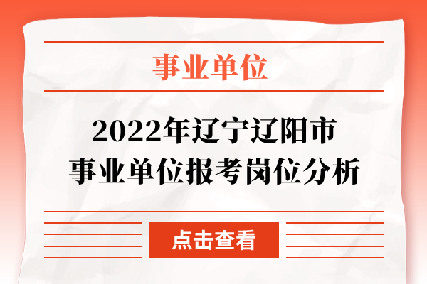 2022年辽宁辽阳市事业单位报考岗位分析