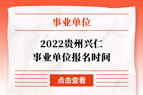 2022贵州兴仁事业单位报名时间