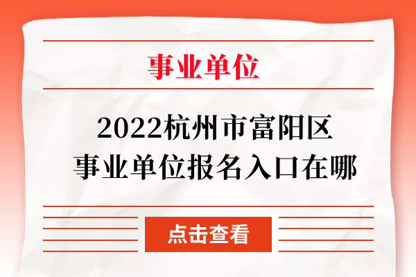 2022杭州市富阳区事业单位报名入口在哪
