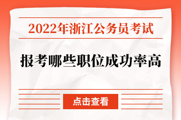 2022年浙江公务员考试报考哪些职位成功率高.jpg