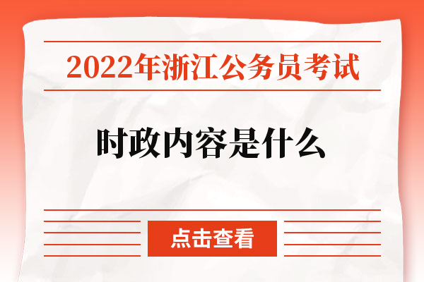 2022年浙江公务员考试时政内容是什么.jpg
