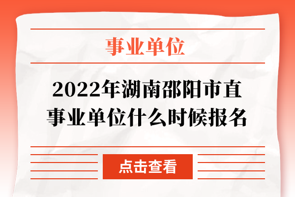 2022年湖南邵阳市直事业单位什么时候报名