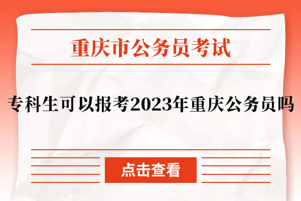 专科生可以报考2023年重庆公务员吗