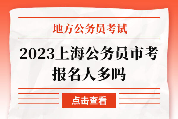 2023上海公务员市考报名人多吗