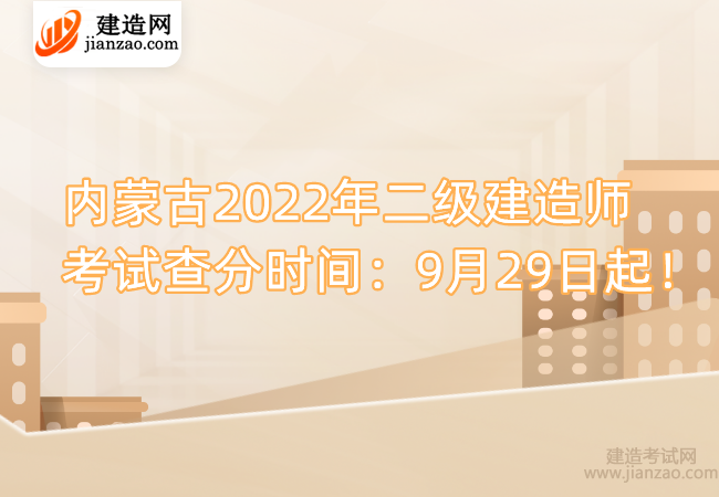 内蒙古2022年二级建造师考试查分时间：9月29日起！